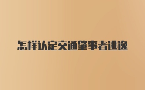 怎样认定交通肇事者逃逸