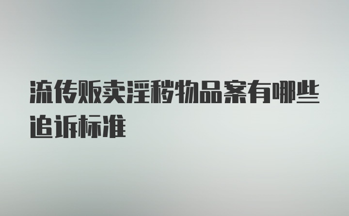 流传贩卖淫秽物品案有哪些追诉标准