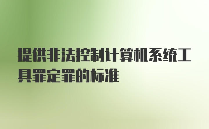 提供非法控制计算机系统工具罪定罪的标准