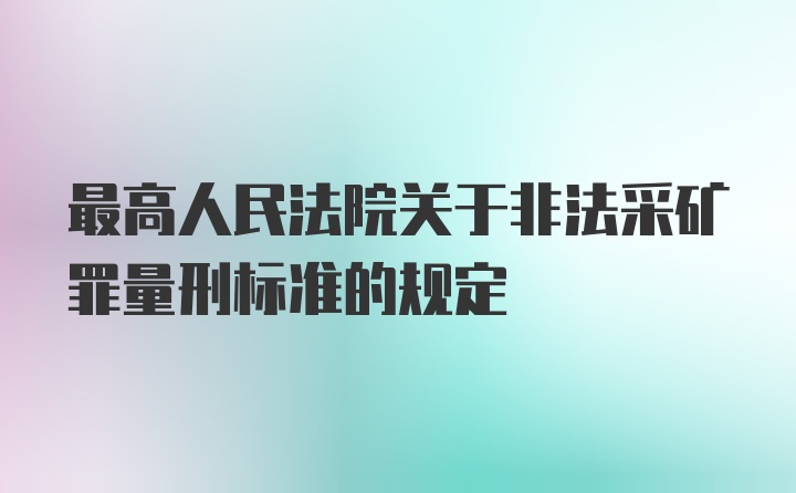 最高人民法院关于非法采矿罪量刑标准的规定