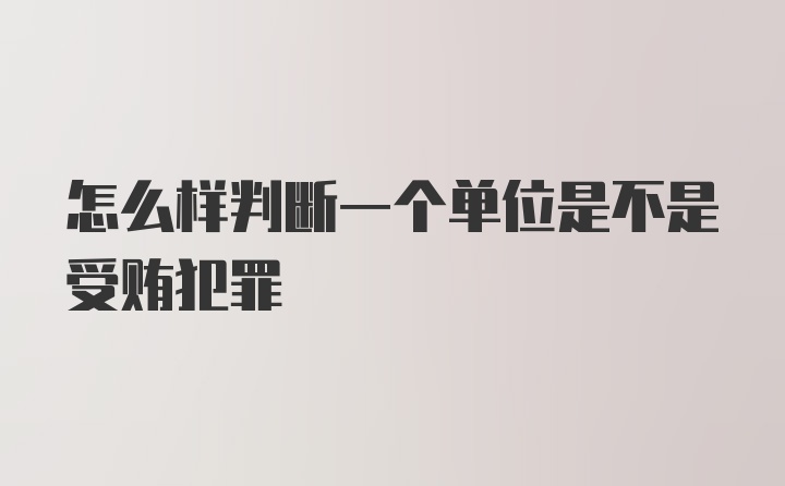 怎么样判断一个单位是不是受贿犯罪