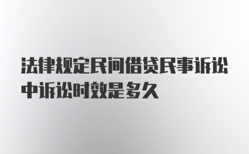 法律规定民间借贷民事诉讼中诉讼时效是多久