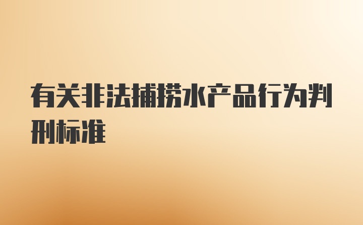 有关非法捕捞水产品行为判刑标准