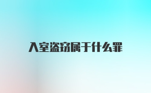 入室盗窃属于什么罪