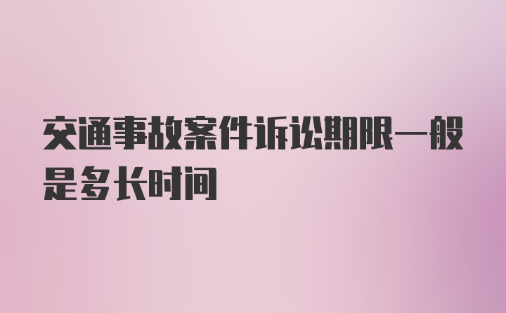 交通事故案件诉讼期限一般是多长时间