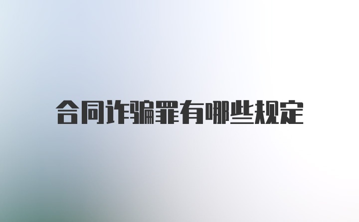 合同诈骗罪有哪些规定