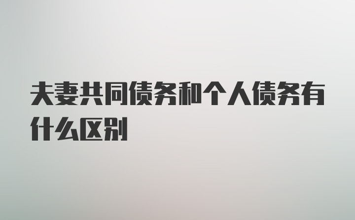 夫妻共同债务和个人债务有什么区别