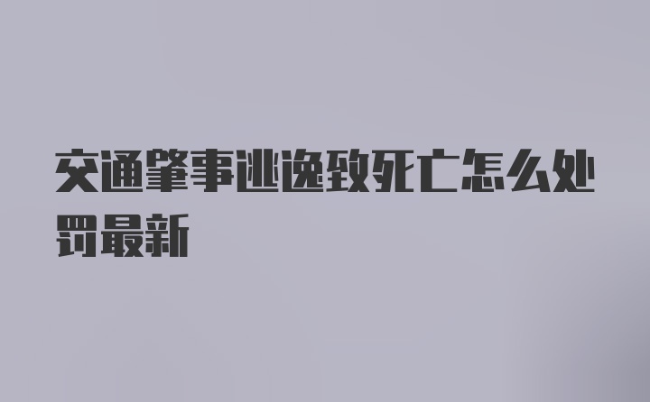 交通肇事逃逸致死亡怎么处罚最新