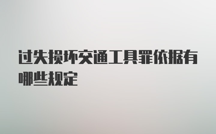 过失损坏交通工具罪依据有哪些规定