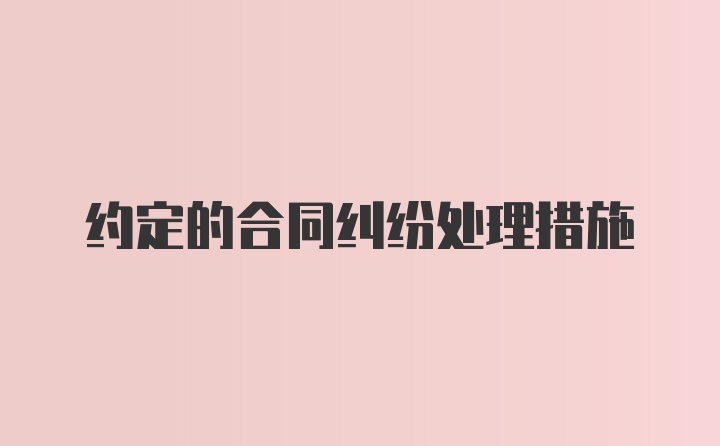 约定的合同纠纷处理措施