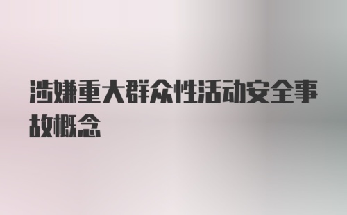 涉嫌重大群众性活动安全事故概念