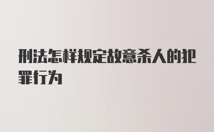 刑法怎样规定故意杀人的犯罪行为