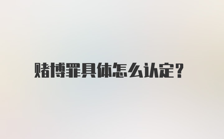 赌博罪具体怎么认定？