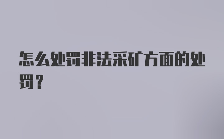 怎么处罚非法采矿方面的处罚？