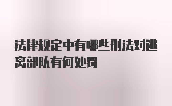 法律规定中有哪些刑法对逃离部队有何处罚