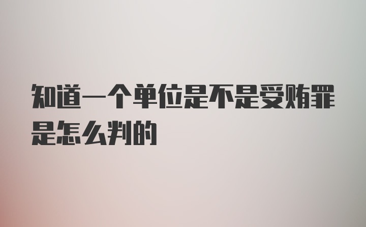 知道一个单位是不是受贿罪是怎么判的