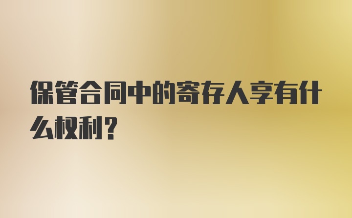 保管合同中的寄存人享有什么权利？