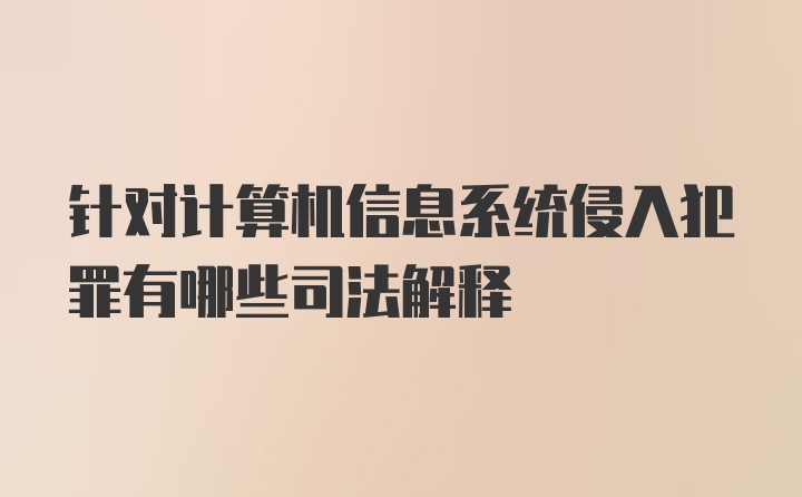 针对计算机信息系统侵入犯罪有哪些司法解释