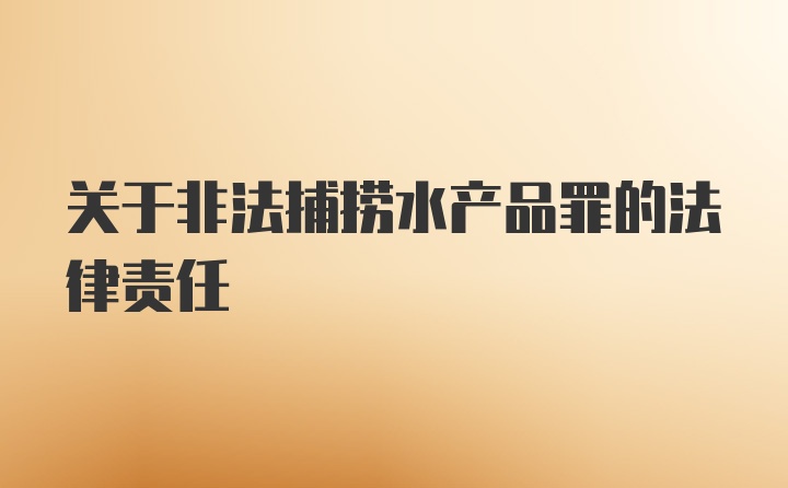 关于非法捕捞水产品罪的法律责任