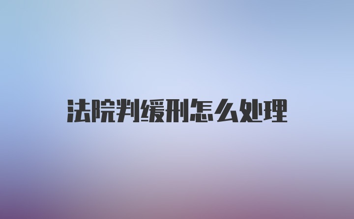 法院判缓刑怎么处理