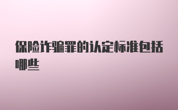 保险诈骗罪的认定标准包括哪些