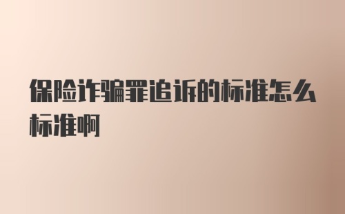 保险诈骗罪追诉的标准怎么标准啊