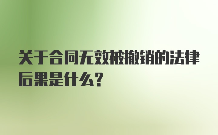 关于合同无效被撤销的法律后果是什么？