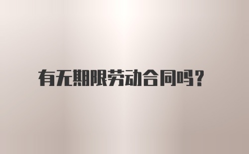 有无期限劳动合同吗？