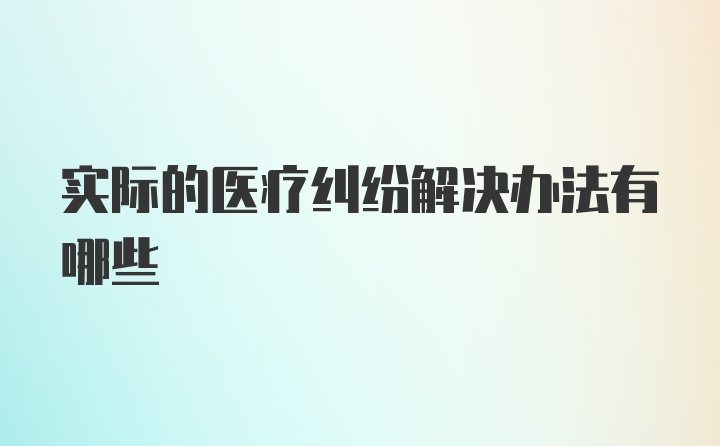 实际的医疗纠纷解决办法有哪些