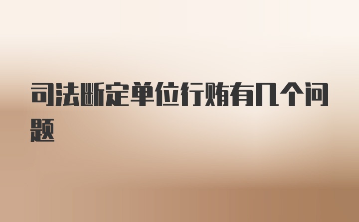 司法断定单位行贿有几个问题