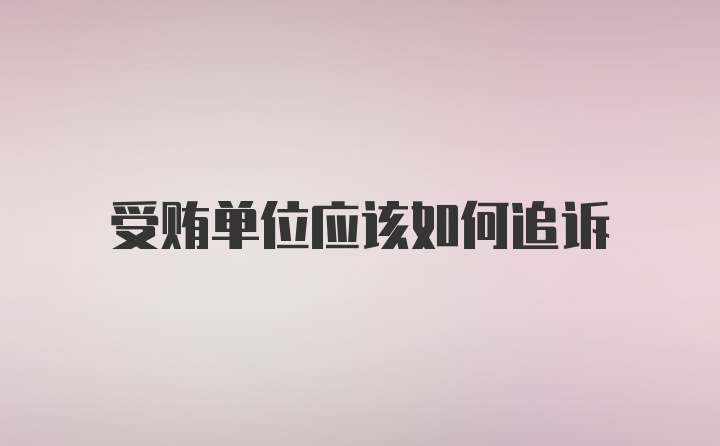 受贿单位应该如何追诉