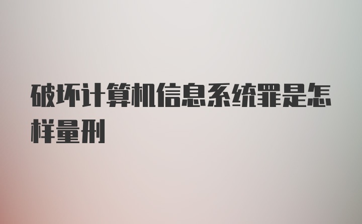 破坏计算机信息系统罪是怎样量刑