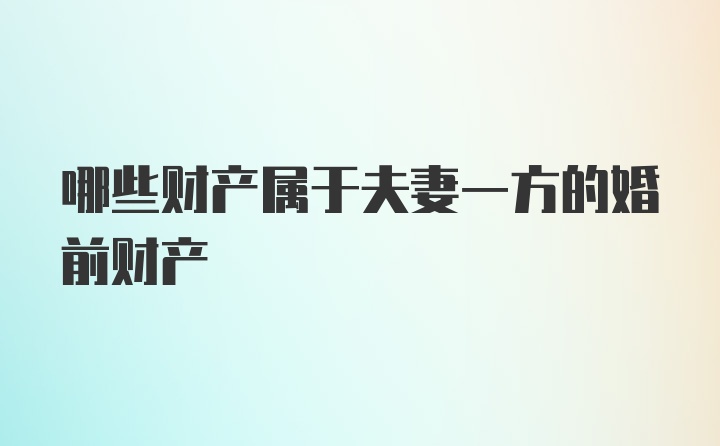 哪些财产属于夫妻一方的婚前财产