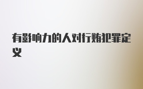 有影响力的人对行贿犯罪定义