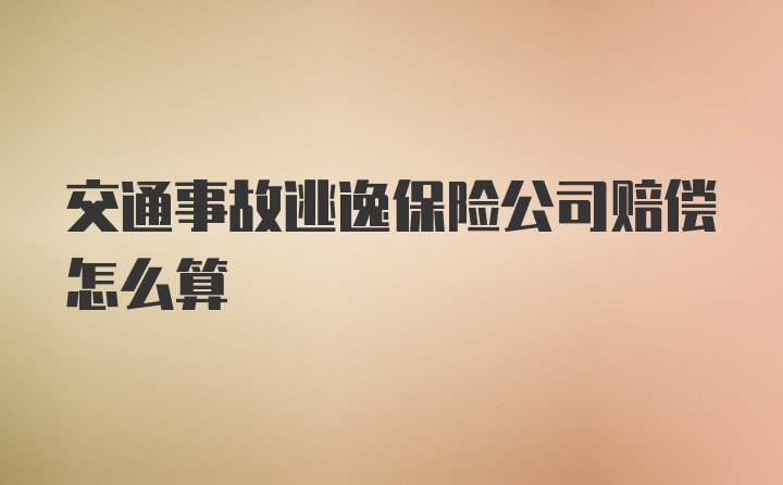 交通事故逃逸保险公司赔偿怎么算