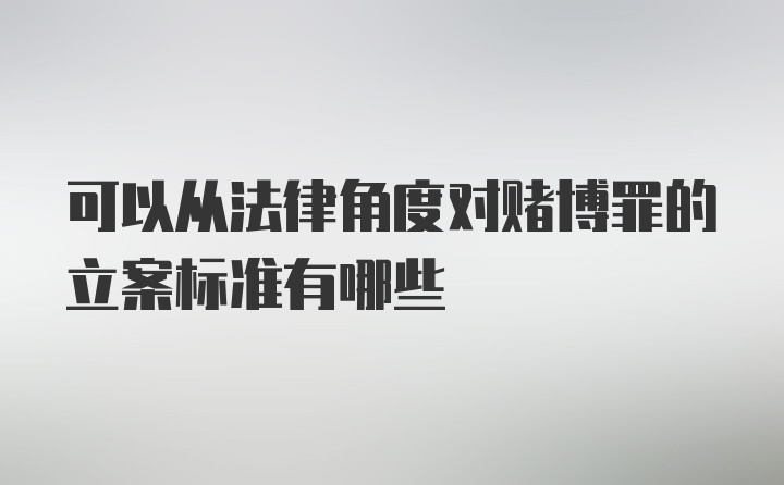 可以从法律角度对赌博罪的立案标准有哪些