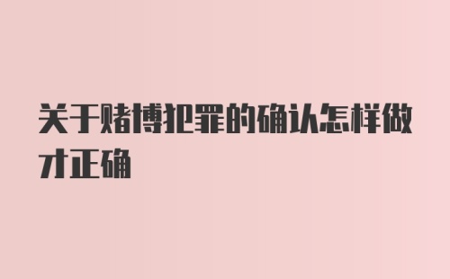 关于赌博犯罪的确认怎样做才正确