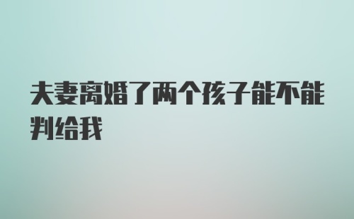 夫妻离婚了两个孩子能不能判给我