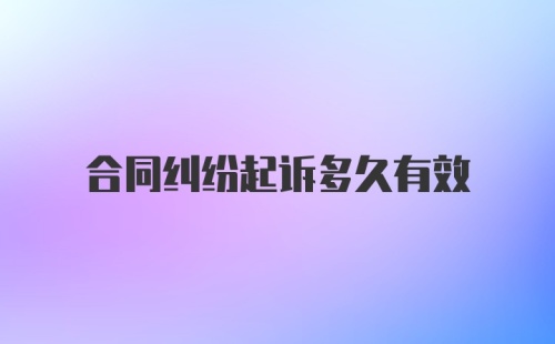 合同纠纷起诉多久有效