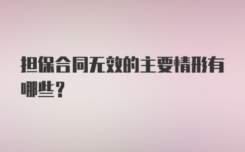 担保合同无效的主要情形有哪些？