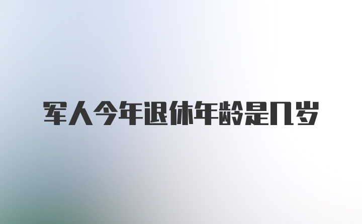 军人今年退休年龄是几岁