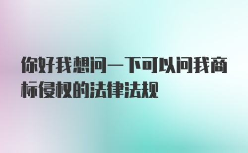 你好我想问一下可以问我商标侵权的法律法规