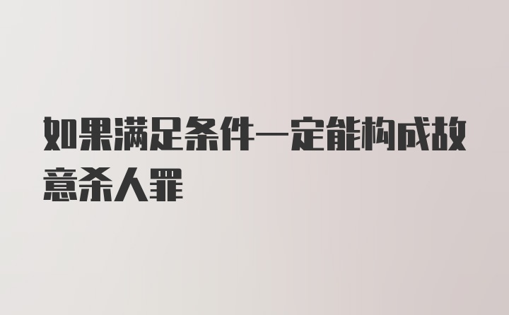 如果满足条件一定能构成故意杀人罪