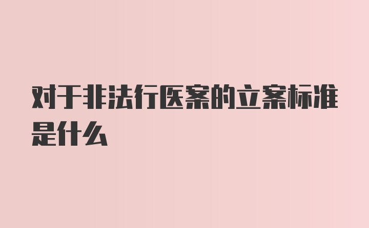 对于非法行医案的立案标准是什么