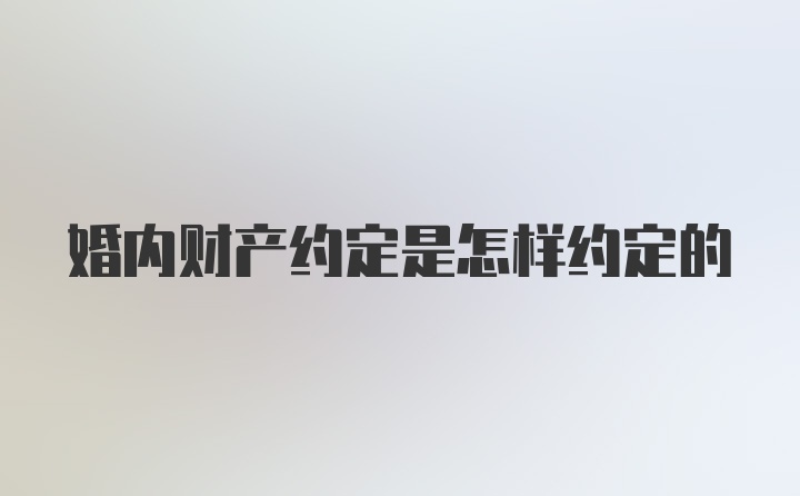 婚内财产约定是怎样约定的