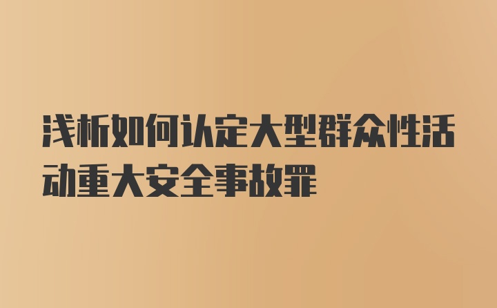 浅析如何认定大型群众性活动重大安全事故罪