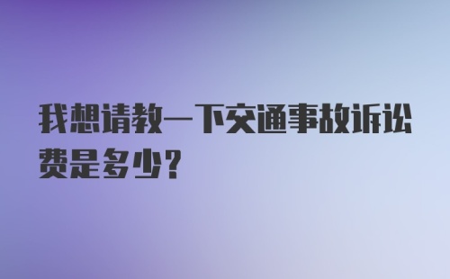 我想请教一下交通事故诉讼费是多少？