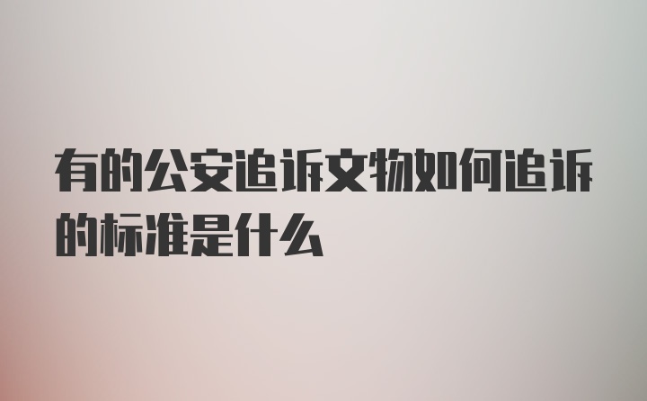 有的公安追诉文物如何追诉的标准是什么