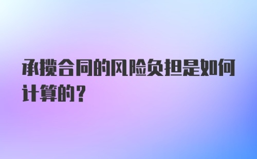 承揽合同的风险负担是如何计算的？