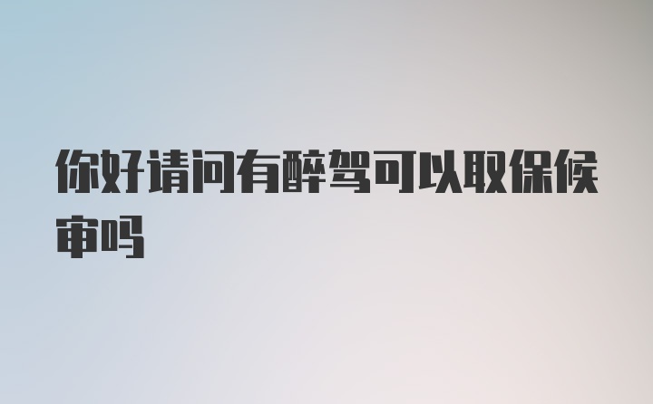 你好请问有醉驾可以取保候审吗